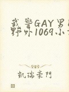 武警GAY男同野外1069小说