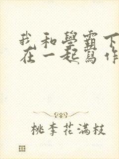 我和学霸下面连在一起写作业小说