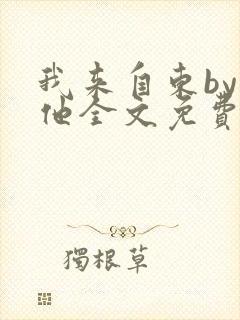 我来自东by苏他全文免费阅读