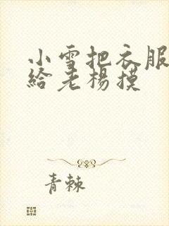 小雪把衣服解开给老杨摸