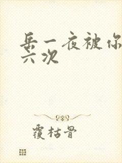 岳一夜被你要了六次