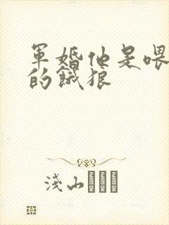 军婚他是喂不饱的饿狼