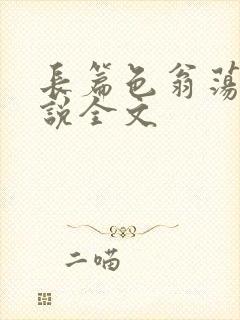 长篇色翁荡熄小说全文