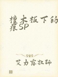 檀木板下的翘红痕SP