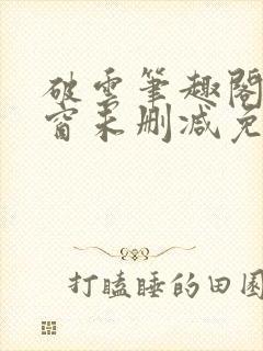 破云笔趣阁无弹窗未删减免费阅读