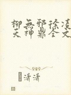 柳无邪徐凌雪吞天神鼎全文免费阅读