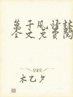 万千风情林小涛全文免费阅读