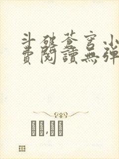 斗破苍穹小说免费阅读无弹窗