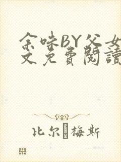 余味BY父女全文免费阅读