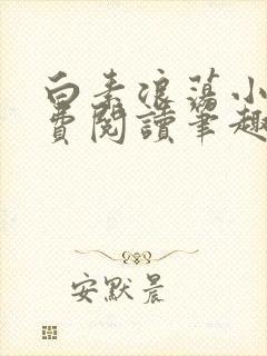 白素浪荡小说免费阅读笔趣阁