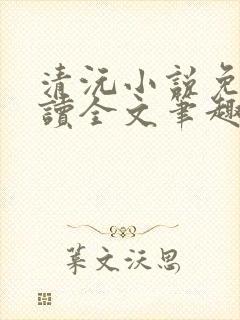 清沅小说免费阅读全文笔趣阁最新