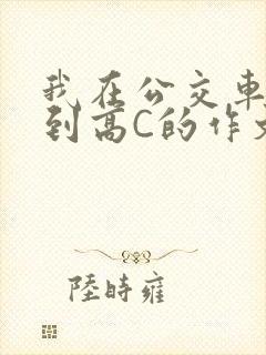 我在公交车上弄到高C的作文