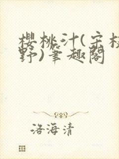 樱桃汁(宋枝江野)笔趣阁