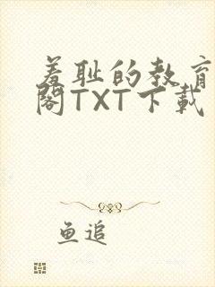 羞耻的教育笔趣阁TXT下载