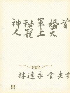 神秘军婚首长大人宠上天