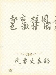 都市 校园 春色 激情 国产