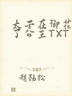 太子在御花园要了公主TXT