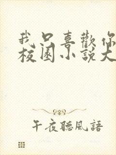 我只喜欢你po校园小说大饼