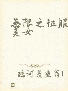 无限之征服天下美女