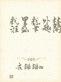 戏里戏外林栀季淮盛笔趣阁