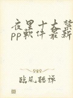 夜里十大禁用app软件最新章节