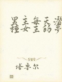 男主每天潜入各种女主的梦里小说