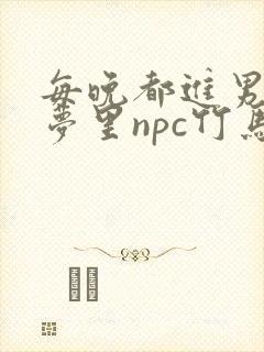 每晚都进男神们梦里npc竹马小说