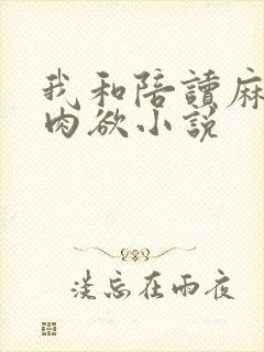 我和陪读麻麻的肉欲小说