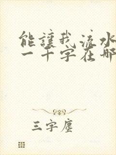 能让我流水水的一千字在哪看