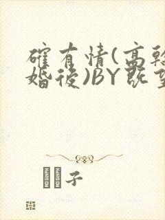 确有情(高干 婚后)BY既望免费阅读笔趣阁