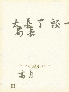 太长了 轻一点 局长