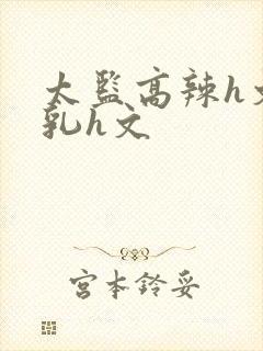 太监高辣h文乱乳h文