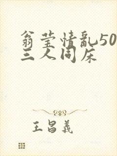 翁莹情乱50章三人同床