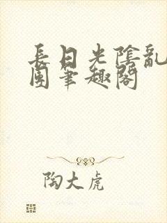 长日光阴乱作一团笔趣阁