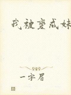 我被变成妹了