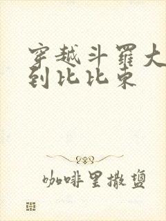 穿越斗罗大陆推到比比东