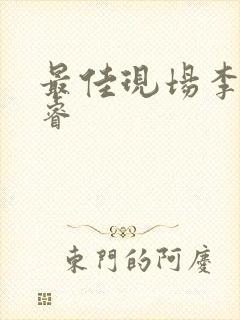 最佳现场李晟张睿