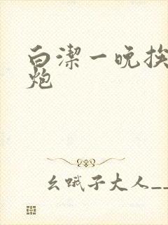 白洁一晚挨十二炮