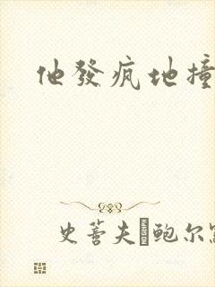 他发疯地撞着他