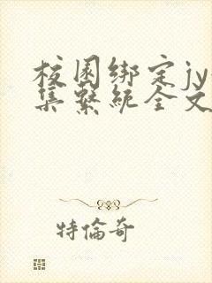 校园绑定jy收集系统全文免费