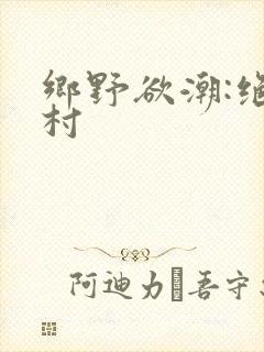 乡野欲潮:绝色村