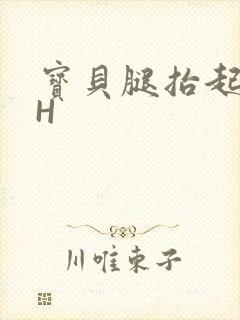 宝贝腿抬起来HH