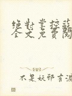 绝对掌控苏绵绵全文免费阅读