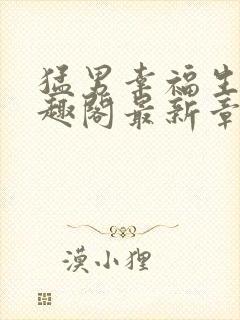 猛男幸福生活笔趣阁最新章节小说