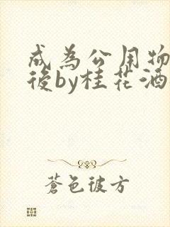 成为公用物品之后by桂花酒批发