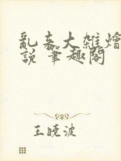 乱来大杂烩 小说 笔趣阁