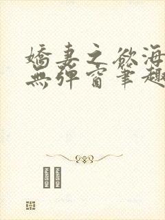 娇妻之欲海泛舟无弹窗笔趣阁