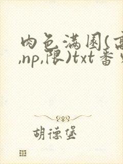 肉色满园(高h,np,限)txt番外篇