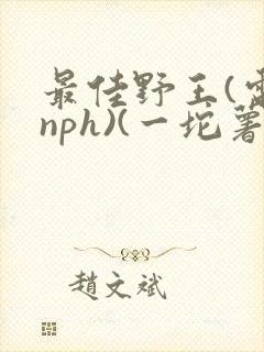 最佳野王(电竞nph)(一坨薯饼)_
