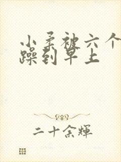 小柔被六个男人躁到早上